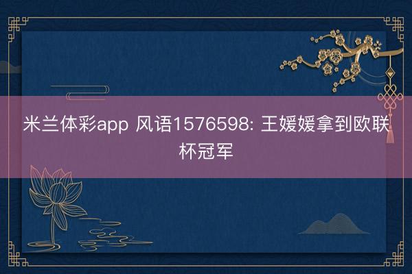 米兰体彩app 风语1576598: 王媛媛拿到欧联杯冠军