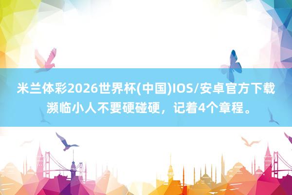 米兰体彩2026世界杯(中国)IOS/安卓官方下载 濒临小人不要硬碰硬，记着4个章程。
