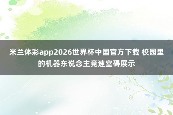 米兰体彩app2026世界杯中国官方下载 校园里的机器东说念主竞速窒碍展示