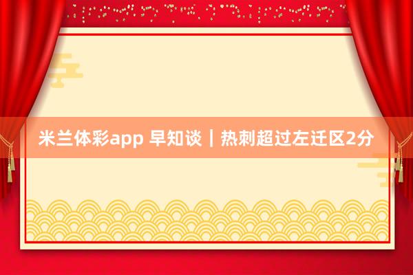 米兰体彩app 早知谈｜热刺超过左迁区2分