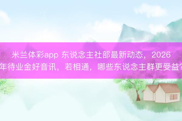 米兰体彩app 东说念主社部最新动态,2026年待业金好音讯,若相通,哪些东说念主群更受益?