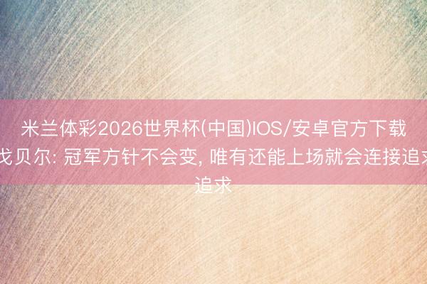 米兰体彩2026世界杯(中国)IOS/安卓官方下载 戈贝尔: 冠军方针不会变， 唯有还能上场就会连接追求