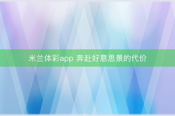 米兰体彩app 奔赴好意思景的代价